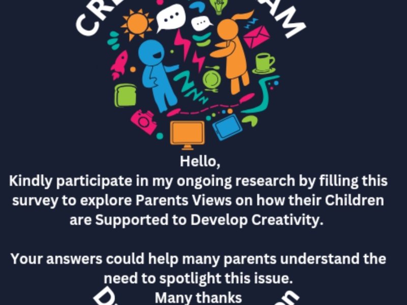 Hello, Hope this meets you well. Kindly asking for you to participate in my ongoing research by filling this questionnaire to explore Parents Views on how their Children are Supported to Develop Creativity.  Your answers could help many parents understand